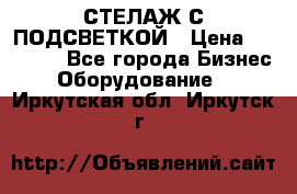 СТЕЛАЖ С ПОДСВЕТКОЙ › Цена ­ 30 000 - Все города Бизнес » Оборудование   . Иркутская обл.,Иркутск г.